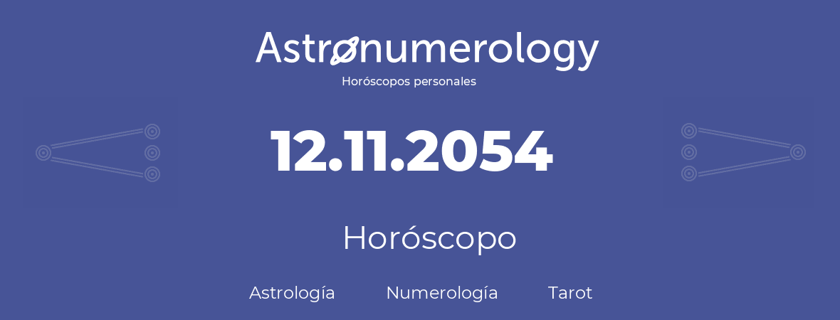 Fecha de nacimiento 12.11.2054 (12 de Noviembre de 2054). Horóscopo.