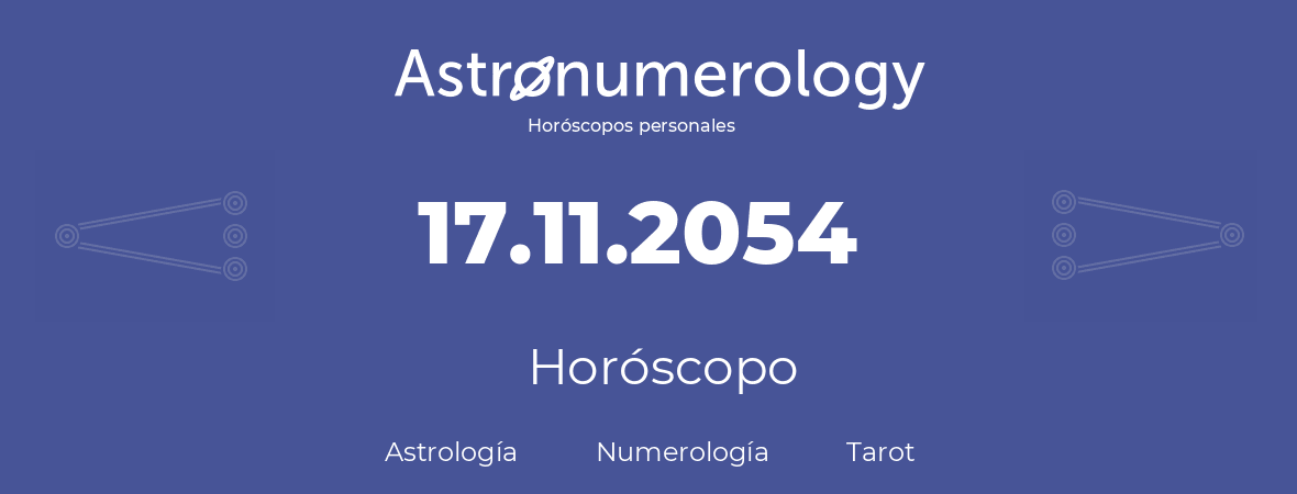 Fecha de nacimiento 17.11.2054 (17 de Noviembre de 2054). Horóscopo.