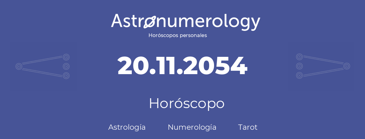 Fecha de nacimiento 20.11.2054 (20 de Noviembre de 2054). Horóscopo.