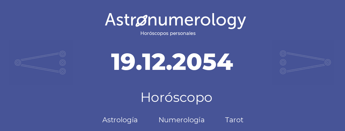 Fecha de nacimiento 19.12.2054 (19 de Diciembre de 2054). Horóscopo.