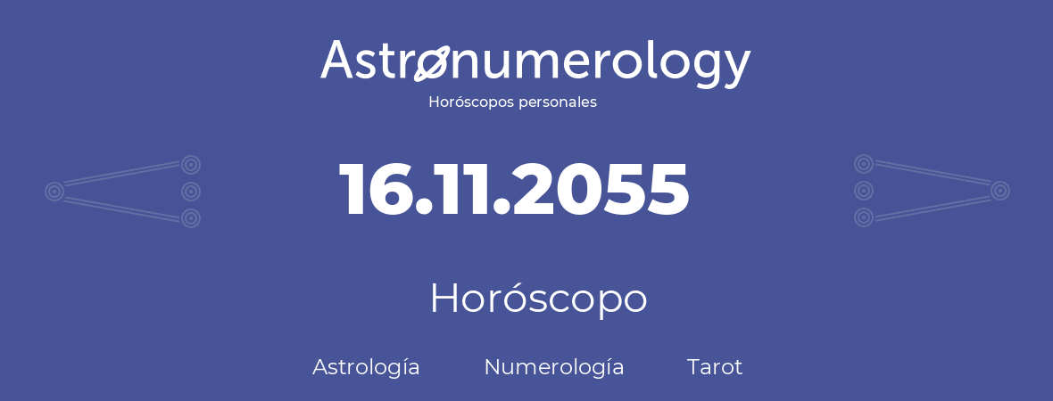 Fecha de nacimiento 16.11.2055 (16 de Noviembre de 2055). Horóscopo.