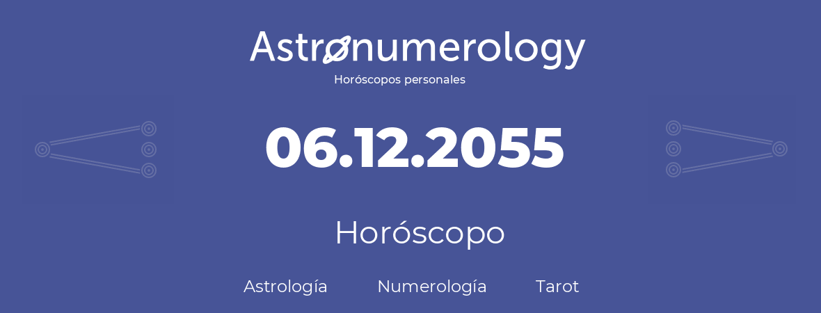 Fecha de nacimiento 06.12.2055 (6 de Diciembre de 2055). Horóscopo.