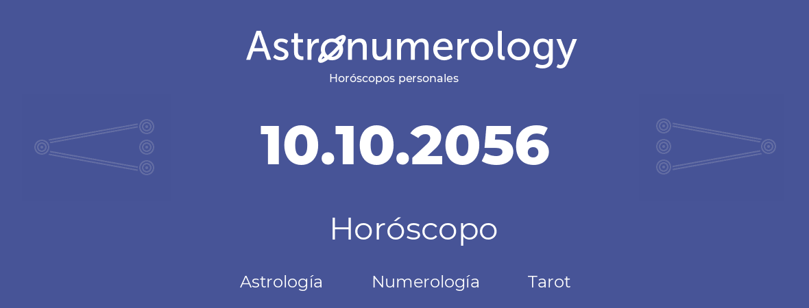 Fecha de nacimiento 10.10.2056 (10 de Octubre de 2056). Horóscopo.