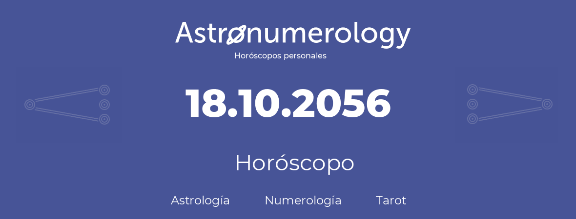 Fecha de nacimiento 18.10.2056 (18 de Octubre de 2056). Horóscopo.