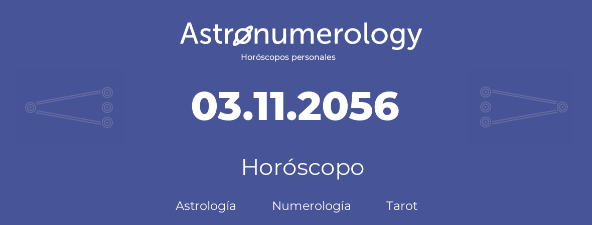 Fecha de nacimiento 03.11.2056 (03 de Noviembre de 2056). Horóscopo.