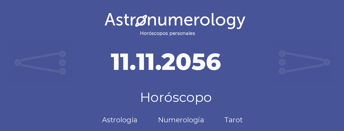 Fecha de nacimiento 11.11.2056 (11 de Noviembre de 2056). Horóscopo.