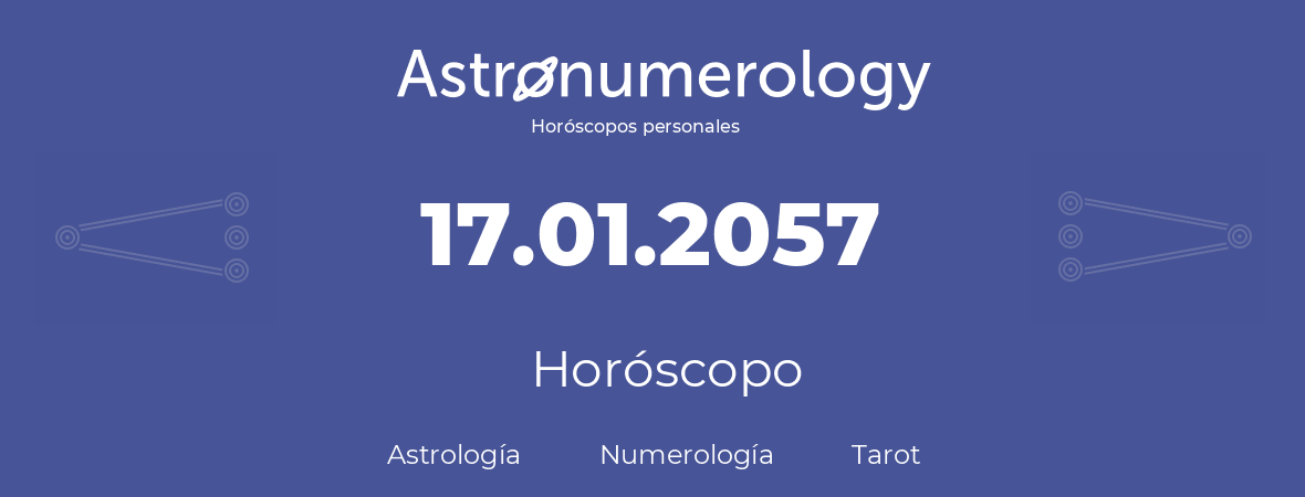 Fecha de nacimiento 17.01.2057 (17 de Enero de 2057). Horóscopo.