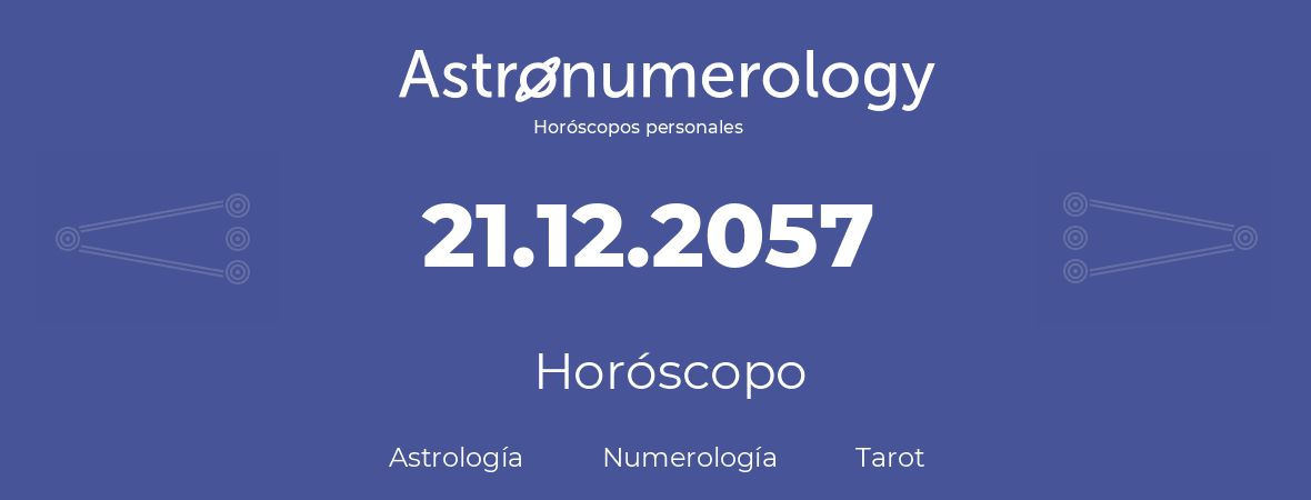 Fecha de nacimiento 21.12.2057 (21 de Diciembre de 2057). Horóscopo.