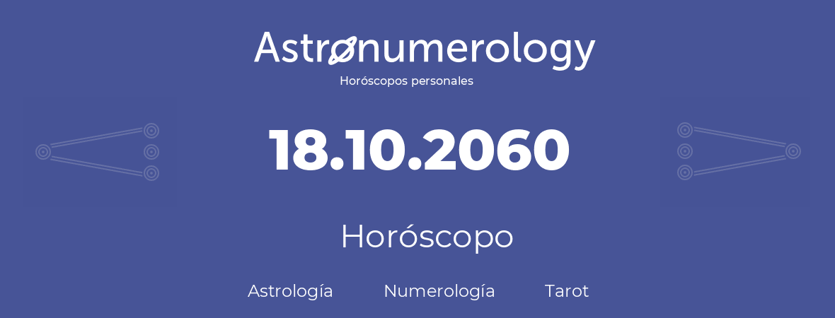 Fecha de nacimiento 18.10.2060 (18 de Octubre de 2060). Horóscopo.