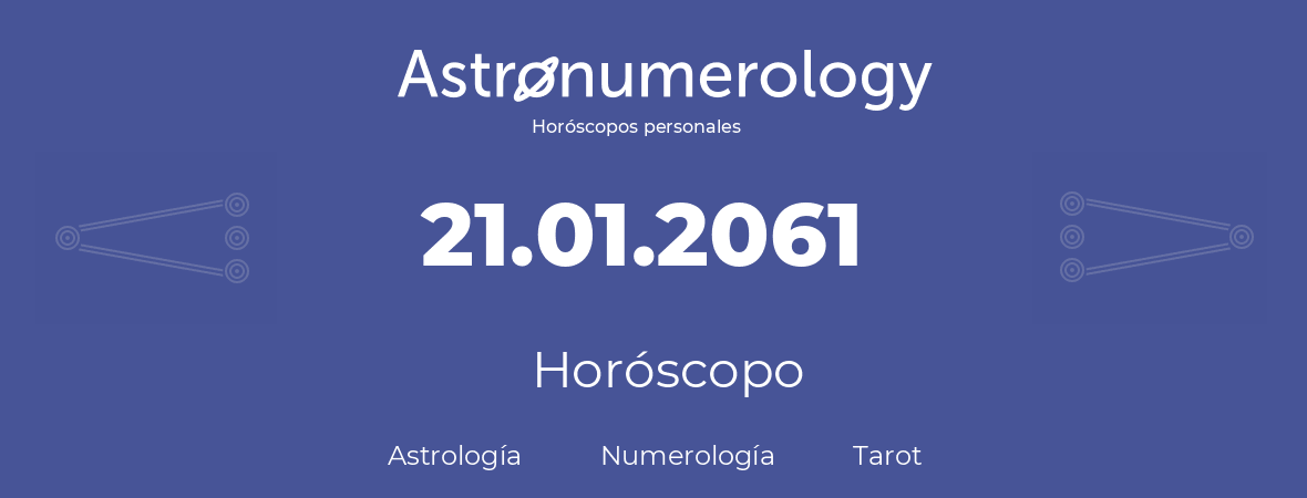 Fecha de nacimiento 21.01.2061 (21 de Enero de 2061). Horóscopo.