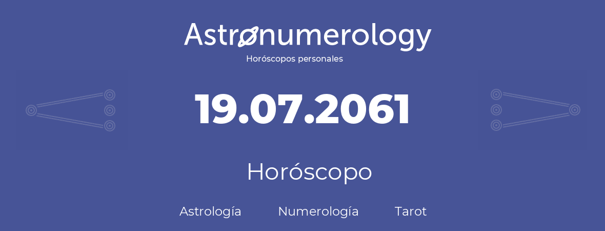 Fecha de nacimiento 19.07.2061 (19 de Julio de 2061). Horóscopo.