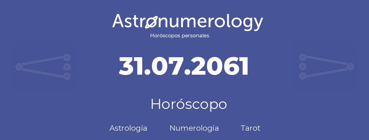 Fecha de nacimiento 31.07.2061 (31 de Julio de 2061). Horóscopo.