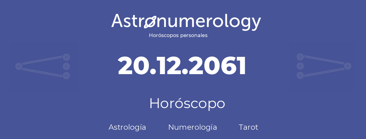 Fecha de nacimiento 20.12.2061 (20 de Diciembre de 2061). Horóscopo.