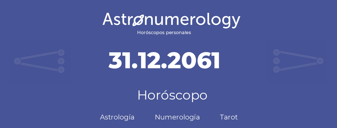 Fecha de nacimiento 31.12.2061 (31 de Diciembre de 2061). Horóscopo.