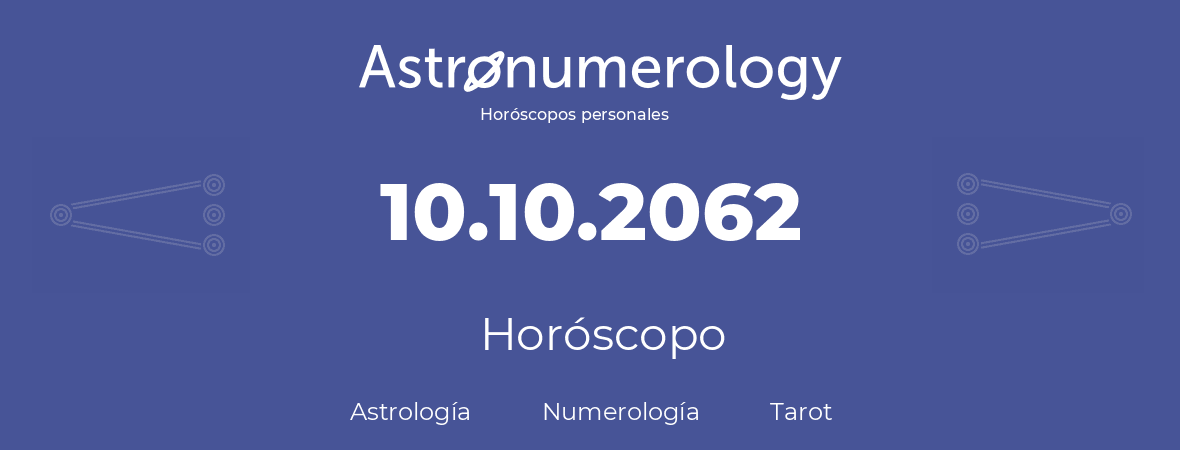 Fecha de nacimiento 10.10.2062 (10 de Octubre de 2062). Horóscopo.