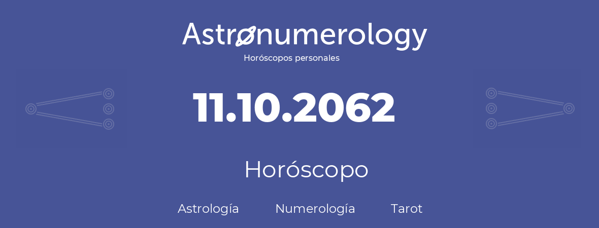 Fecha de nacimiento 11.10.2062 (11 de Octubre de 2062). Horóscopo.