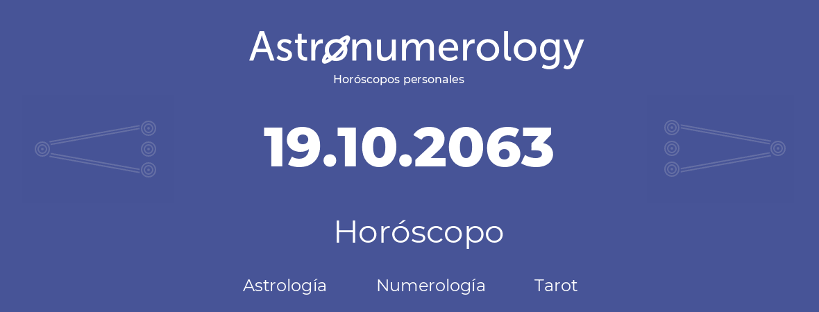 Fecha de nacimiento 19.10.2063 (19 de Octubre de 2063). Horóscopo.