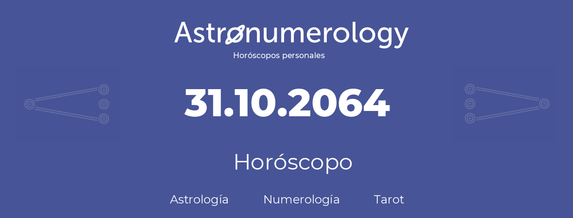 Fecha de nacimiento 31.10.2064 (31 de Octubre de 2064). Horóscopo.