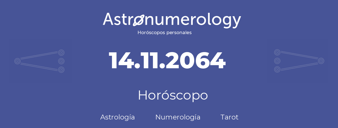 Fecha de nacimiento 14.11.2064 (14 de Noviembre de 2064). Horóscopo.