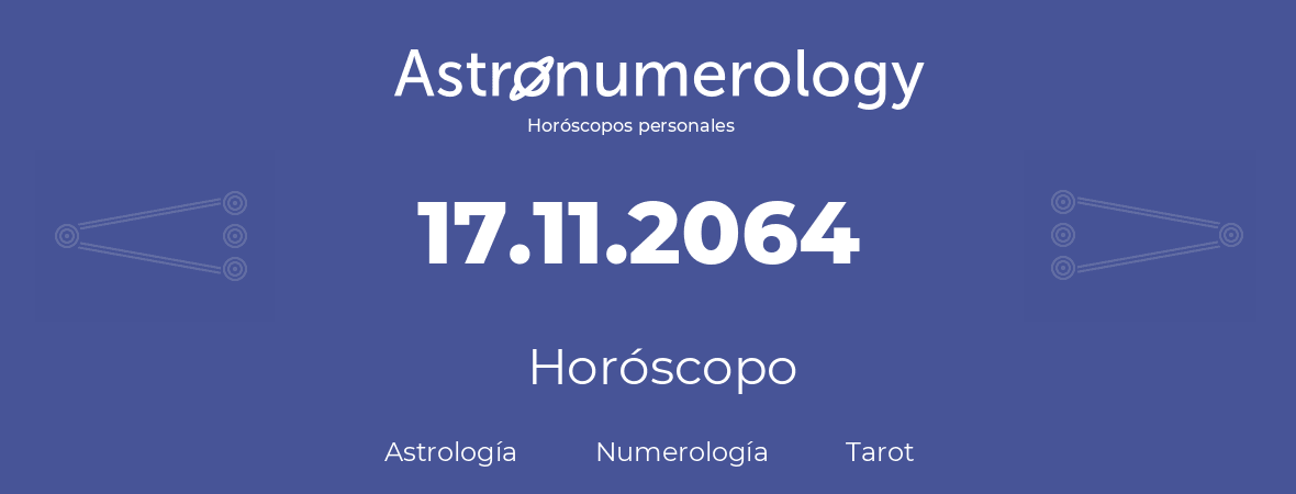 Fecha de nacimiento 17.11.2064 (17 de Noviembre de 2064). Horóscopo.