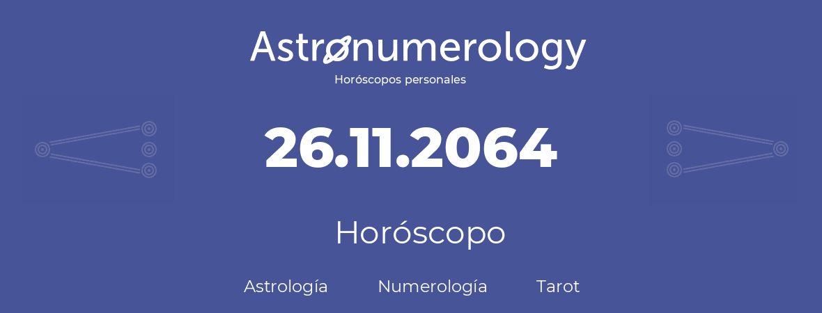 Fecha de nacimiento 26.11.2064 (26 de Noviembre de 2064). Horóscopo.