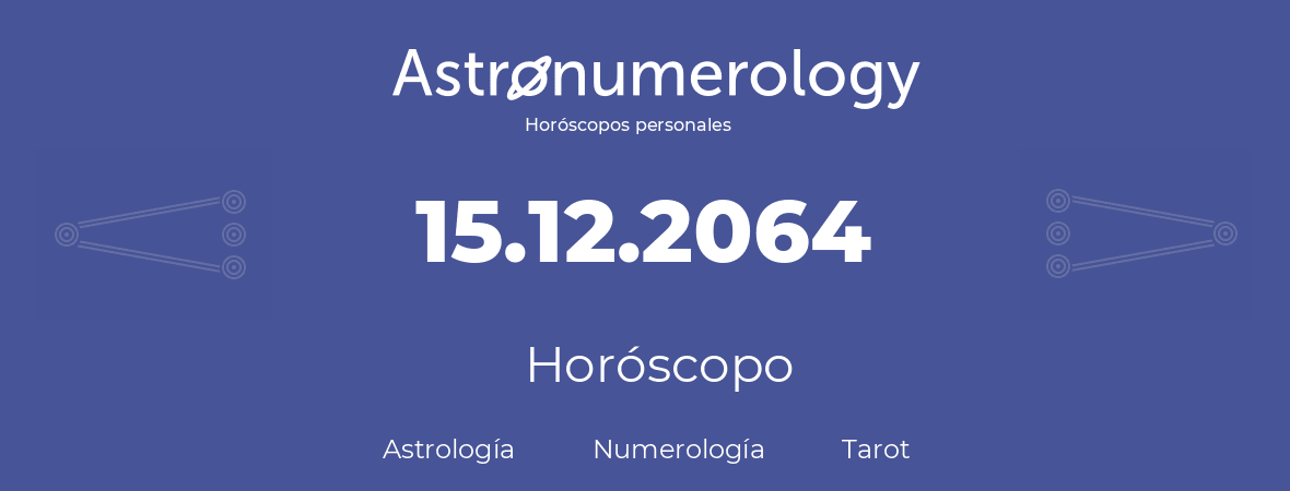 Fecha de nacimiento 15.12.2064 (15 de Diciembre de 2064). Horóscopo.