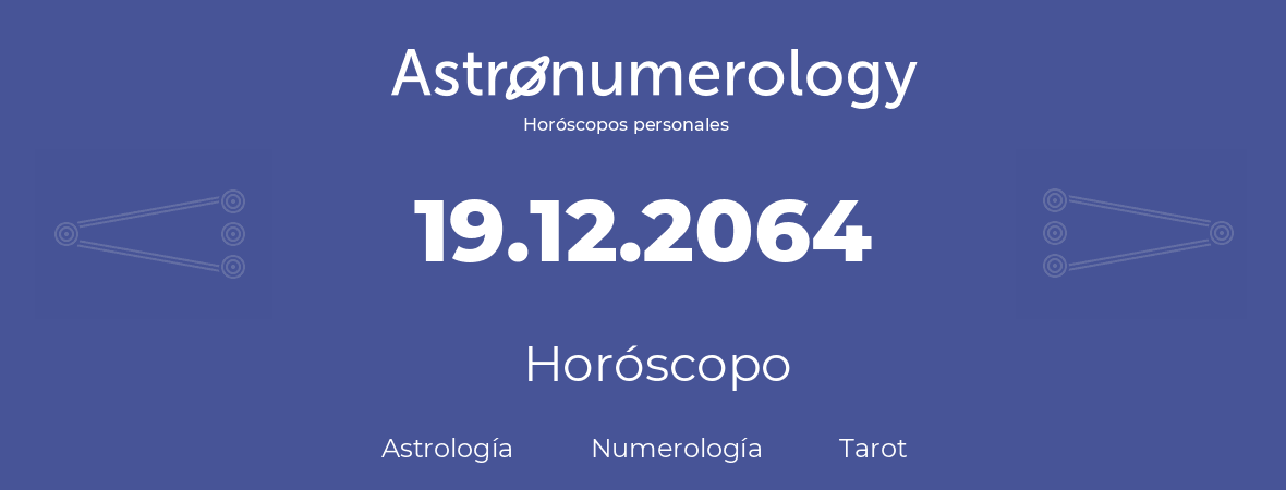 Fecha de nacimiento 19.12.2064 (19 de Diciembre de 2064). Horóscopo.