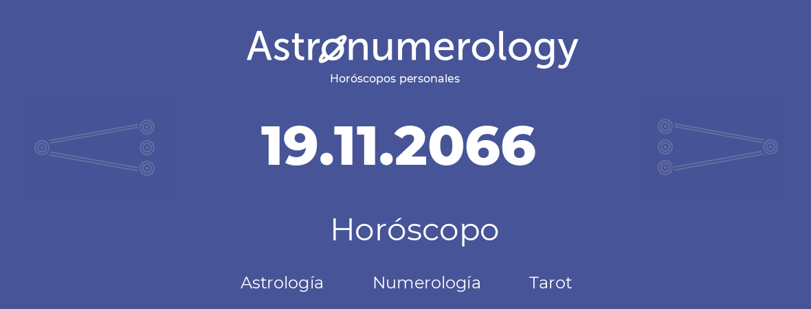 Fecha de nacimiento 19.11.2066 (19 de Noviembre de 2066). Horóscopo.