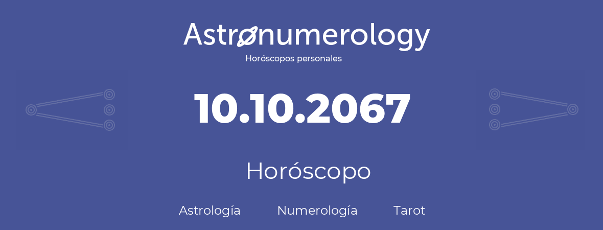Fecha de nacimiento 10.10.2067 (10 de Octubre de 2067). Horóscopo.