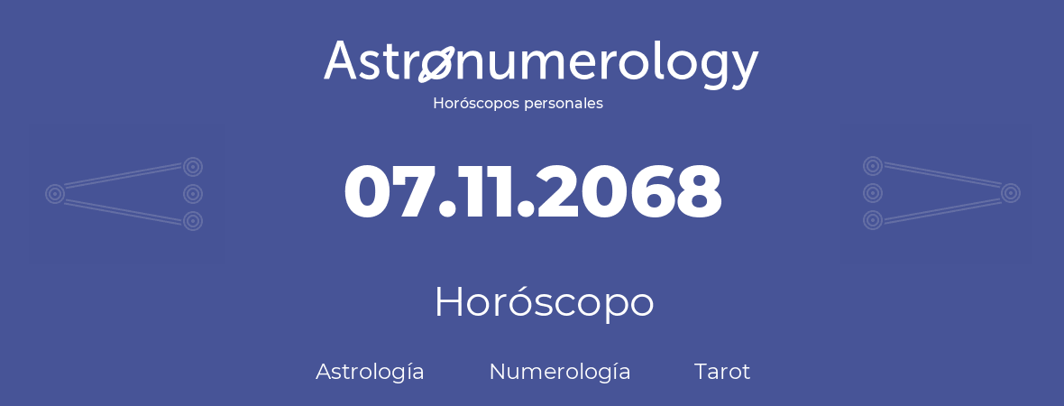 Fecha de nacimiento 07.11.2068 (7 de Noviembre de 2068). Horóscopo.