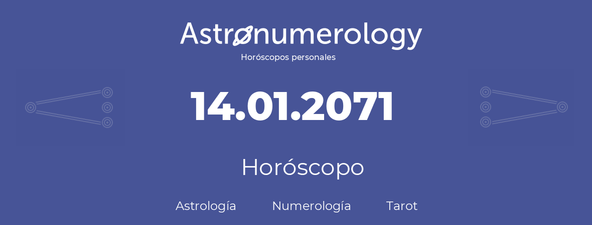 Fecha de nacimiento 14.01.2071 (14 de Enero de 2071). Horóscopo.