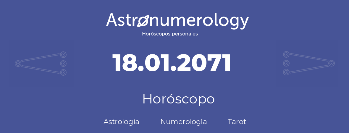 Fecha de nacimiento 18.01.2071 (18 de Enero de 2071). Horóscopo.