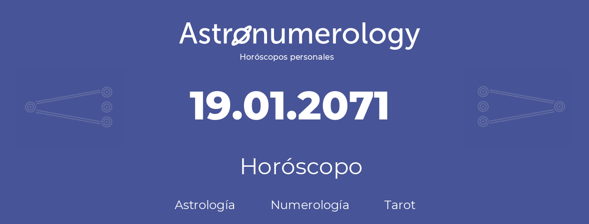 Fecha de nacimiento 19.01.2071 (19 de Enero de 2071). Horóscopo.