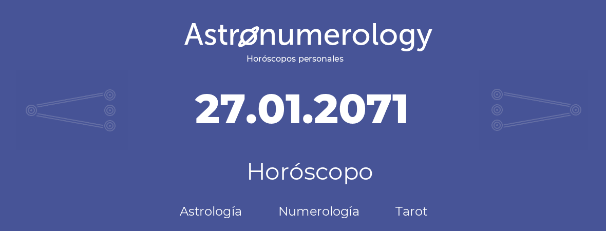 Fecha de nacimiento 27.01.2071 (27 de Enero de 2071). Horóscopo.
