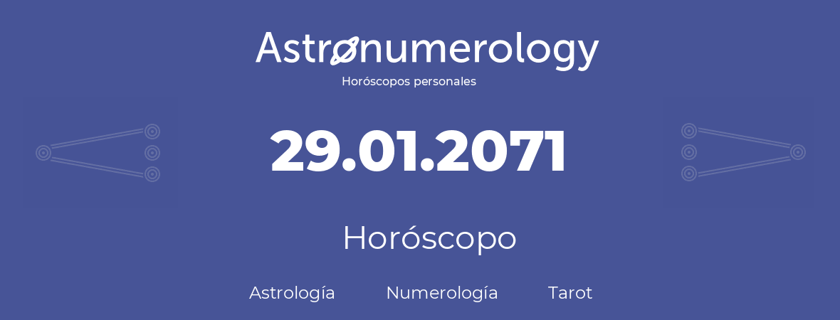 Fecha de nacimiento 29.01.2071 (29 de Enero de 2071). Horóscopo.
