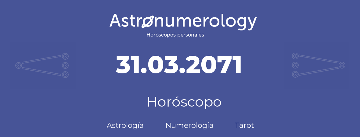 Fecha de nacimiento 31.03.2071 (31 de Marzo de 2071). Horóscopo.