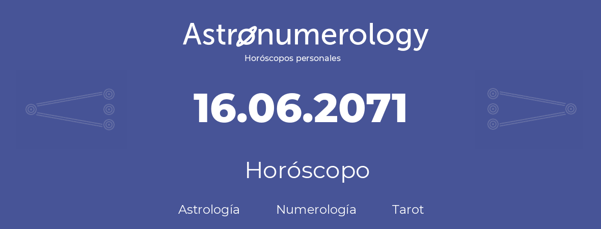 Fecha de nacimiento 16.06.2071 (16 de Junio de 2071). Horóscopo.