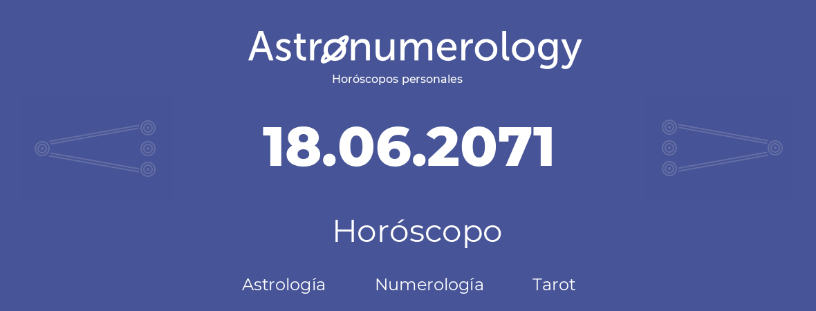 Fecha de nacimiento 18.06.2071 (18 de Junio de 2071). Horóscopo.