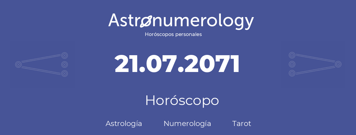 Fecha de nacimiento 21.07.2071 (21 de Julio de 2071). Horóscopo.