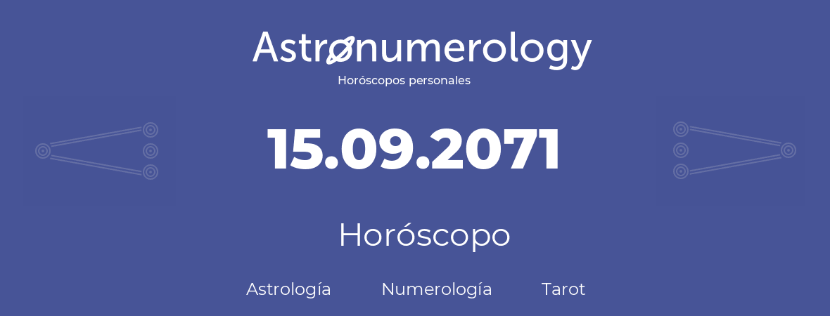 Fecha de nacimiento 15.09.2071 (15 de Septiembre de 2071). Horóscopo.