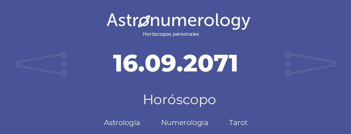 Fecha de nacimiento 16.09.2071 (16 de Septiembre de 2071). Horóscopo.