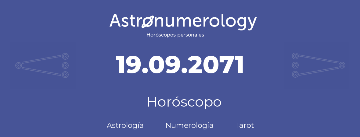 Fecha de nacimiento 19.09.2071 (19 de Septiembre de 2071). Horóscopo.