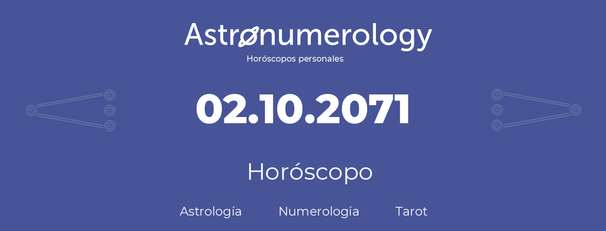 Fecha de nacimiento 02.10.2071 (02 de Octubre de 2071). Horóscopo.