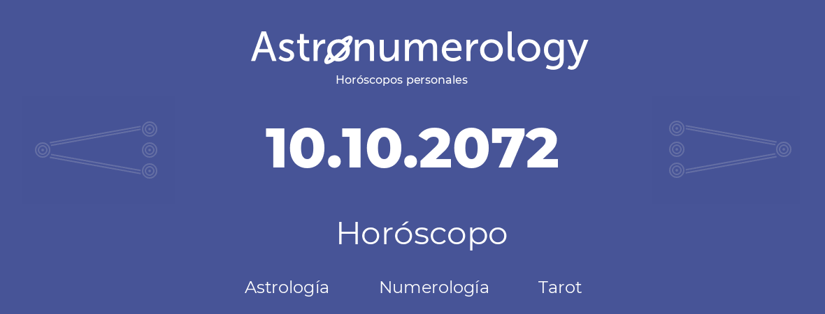 Fecha de nacimiento 10.10.2072 (10 de Octubre de 2072). Horóscopo.