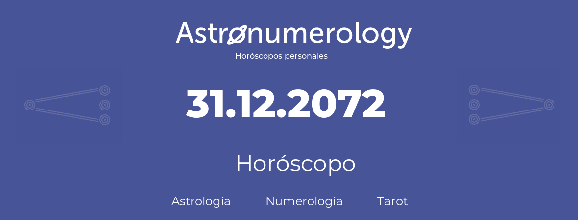 Fecha de nacimiento 31.12.2072 (31 de Diciembre de 2072). Horóscopo.