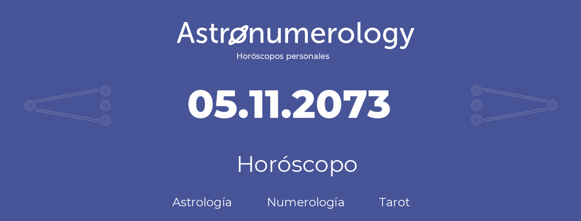 Fecha de nacimiento 05.11.2073 (5 de Noviembre de 2073). Horóscopo.