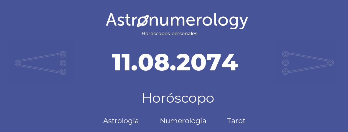 Fecha de nacimiento 11.08.2074 (11 de Agosto de 2074). Horóscopo.