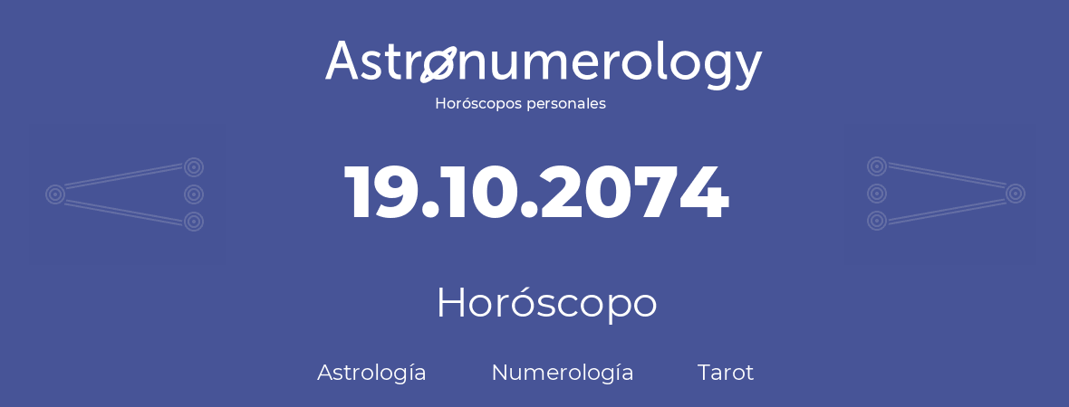 Fecha de nacimiento 19.10.2074 (19 de Octubre de 2074). Horóscopo.