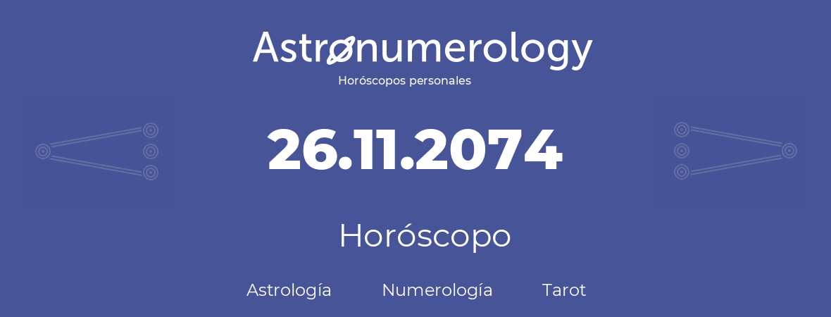 Fecha de nacimiento 26.11.2074 (26 de Noviembre de 2074). Horóscopo.