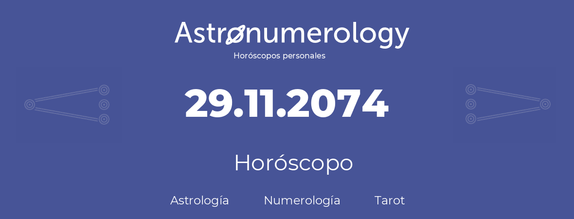 Fecha de nacimiento 29.11.2074 (29 de Noviembre de 2074). Horóscopo.